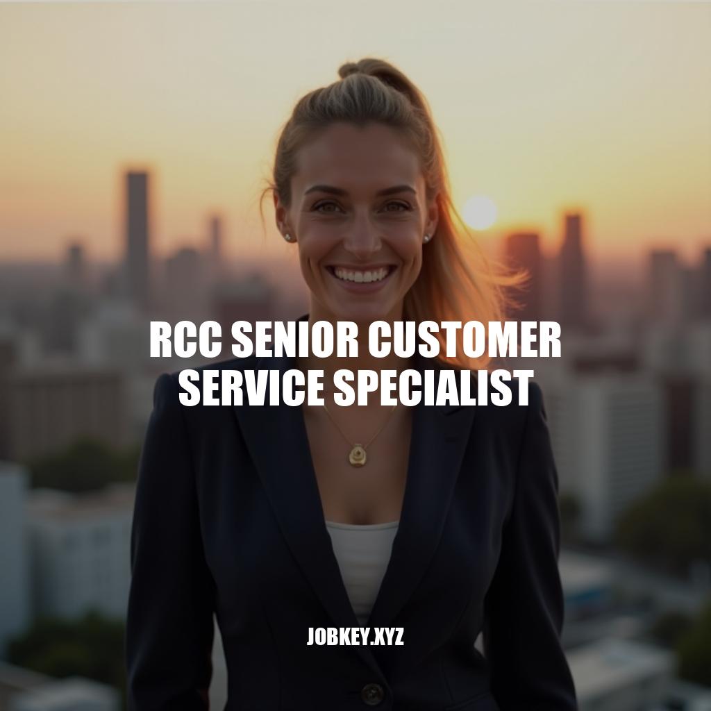 RCC Senior Customer Service Specialist: Delivering Excellence