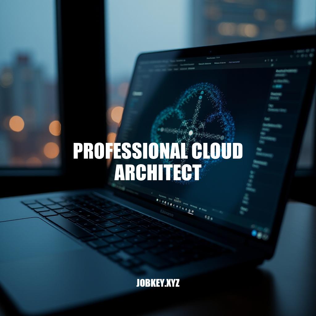 Unlocking the Power of Cloud Computing: The Role of a Professional Cloud Architect